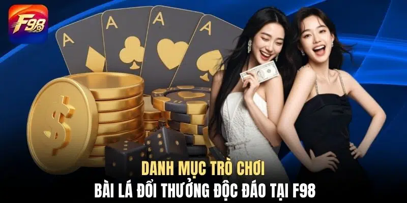 Danh mục trò chơi bài lá đổi thưởng độc đáo tại F98