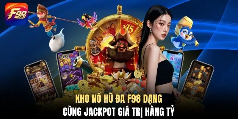 Kho nổ hũ đa F98 dạng cùng jackpot giá trị hàng tỷ